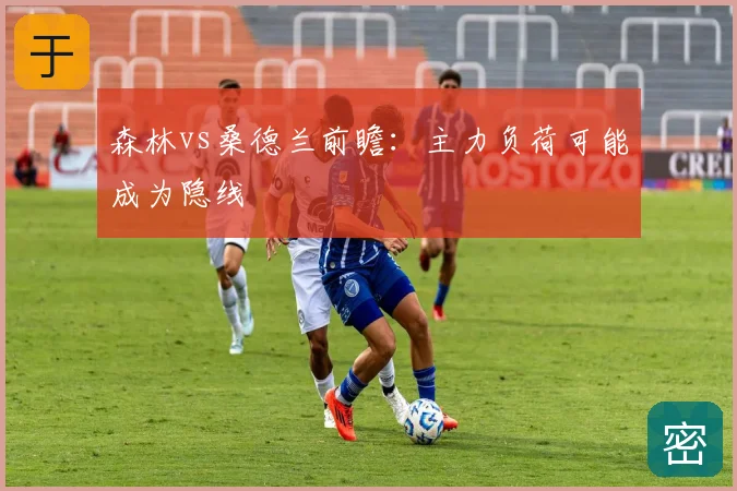 森林vs桑德兰前瞻:主力负荷可能成为隐线